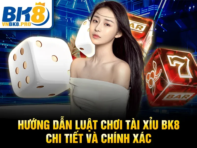 Tài Xỉu BK8 – Hướng Dẫn Chơi Hiệu Quả, Thắng Lớn 2026 2 Hướng dẫn luật chơi Tài Xỉu BK8 chi tiết và chính xác