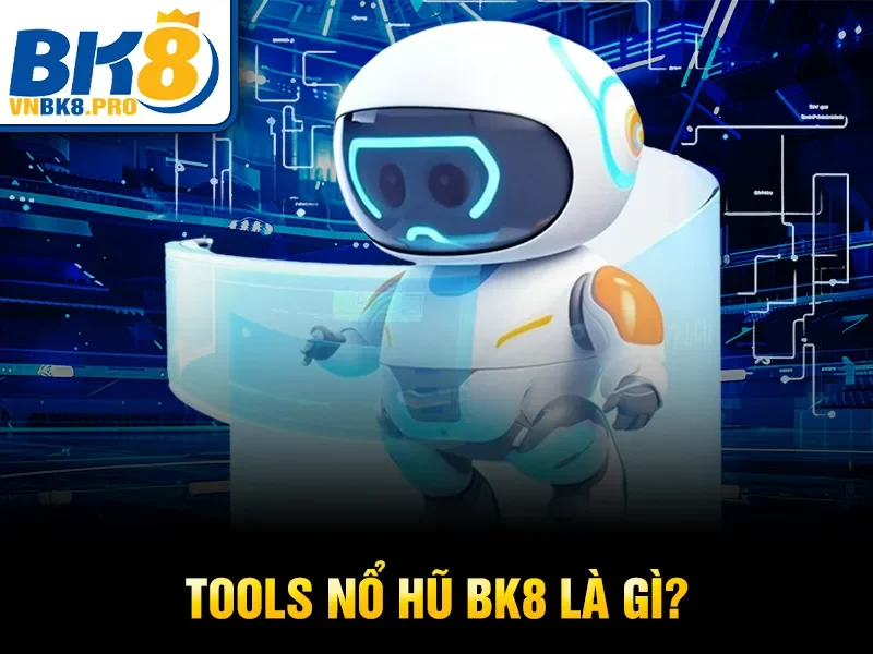 Tools Nổ Hũ BK8 – Tăng Tỷ Lệ Nổ Hũ, Săn Jackpot 2026 2 Tools nổ hũ BK8 là gì?