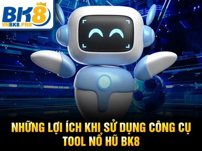 Tools Nổ Hũ BK8 – Tăng Tỷ Lệ Nổ Hũ, Săn Jackpot 2026 3 Những lợi ích khi sử dụng công cụ tool nổ hũ BK8