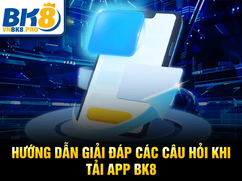 Tải App BK8 4 Hướng dẫn giải đáp các câu hỏi khi tải app BK8